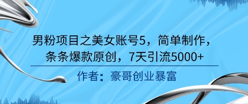 男粉项目之美女账号5，简单制作，条条爆款原创，7天引流5000+-一起网赚吧