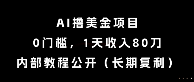 AI撸美金项目，0门槛，1天收入80刀，内部教程公开（长期复利）【揭秘】-一起网赚吧