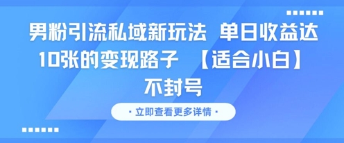 男粉引流私域新玩法，单日收益达10张的变现路子 【适合小白】不封号-一起网赚吧