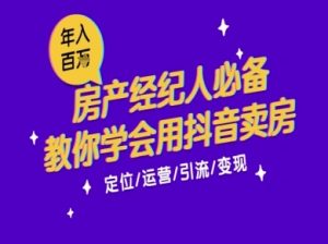 7天学会抖音卖房：从月薪5千到年入百W，新时代房产经纪人必备技能-一起网赚吧