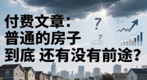 付费文章：普通的房子到底还有没有前途？-一起网赚吧