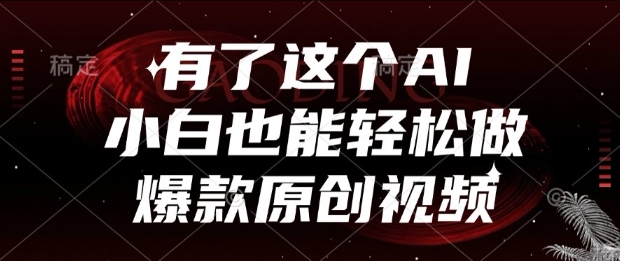 有了这个AI，小白也能轻松做爆款原创视频【揭秘】-一起网赚吧
