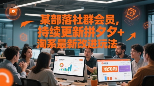 某部落社群会员，持续更新拼夕夕+淘系最新改进玩法-一起网赚吧