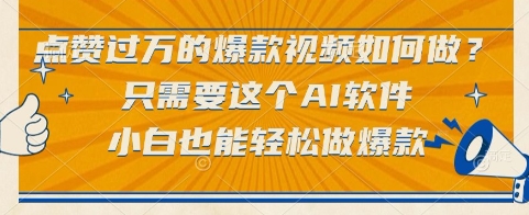 点赞过万的爆款视频如何做？只需要这个AI软件，小白也能轻松做爆款【揭秘】-一起网赚吧