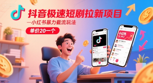 抖音极速短剧拉新项目，小红书暴力截流玩法，单价20一个-一起网赚吧