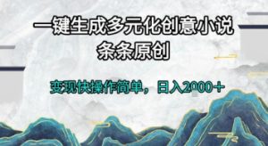 一键生成多元化创意小说，条条原创，变现快操作简单，日入2k+【揭秘】-一起网赚吧