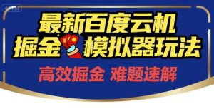 6月最新百度云机掘金模拟器玩法来袭,零成本开启挣钱之旅,单号保底月收益200+【揭秘】-一起网赚吧