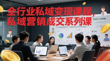 全行业私域变现课程，私域营销成交系列课-一起网赚吧