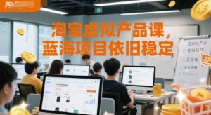 淘宝虚拟产品课，蓝海项目依旧稳定-一起网赚吧