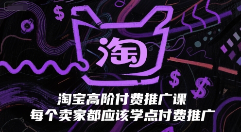 淘宝高阶付费推广课，每个卖家都应该学点付费推广-一起网赚吧