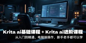 krita ai基础课程+Krita ai进阶课程，从入门到精通，电脑端操作，新手老手都可以学-一起网赚吧