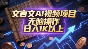 文言文AI视频项目，无脑操作，日入1K以上-一起网赚吧