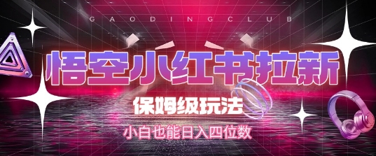悟空小红书拉新，保姆级玩法，小白也能日入四位数-一起网赚吧