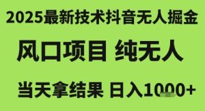 2025最新技术抖音无人掘金，风口项目，纯无人，当天拿结果日入1k+【揭秘】-一起网赚吧