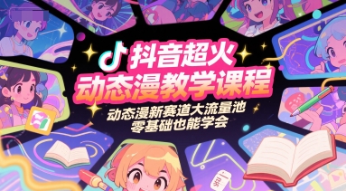 抖音超火动态漫教学课程，动态漫新赛道大流量池，零基础也能学会-一起网赚吧