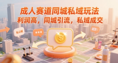 成人赛道同城私域玩法，利润高，同城引流，私域成交-一起网赚吧