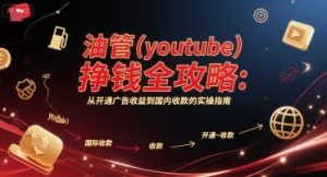 油管(youtube)挣钱全攻略：从开通广告收益到国内收款的实操指南-一起网赚吧
