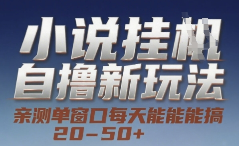 小说自撸新玩法 — 亲测单窗口每天能搞 20-50+，支持矩阵化批量操作【揭秘】-一起网赚吧