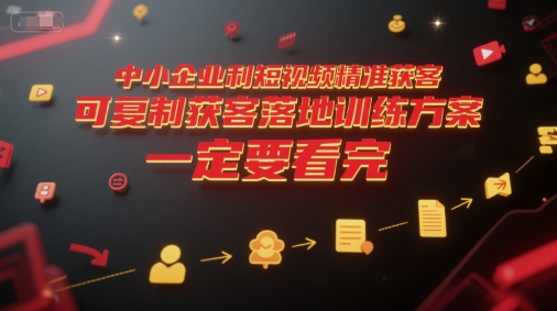 中小企业利用短视频精准获客，可复制获客落地训练方案，做好短视频，一定要看完-一起网赚吧