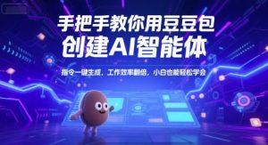 手把手教你用豆包创建AI智能体，指令一键生成，工作效率翻倍，小白也能轻松学会-一起网赚吧