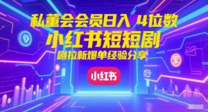私董会会员日入4位数小红书红果短剧拉新爆单经验分享-一起网赚吧