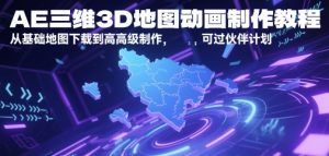 AE三维3D地图动画制作教程，从基础地图下载到高级制作，可过伙伴计划-一起网赚吧
