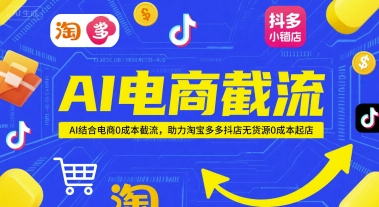 AI电商截流项目，AI结合电商0成本截流，助力淘宝多多抖店无货源0成本起店-一起网赚吧