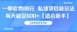 一单收费88元 私域项目新玩法 每天稳定6张+【适合新手】-一起网赚吧