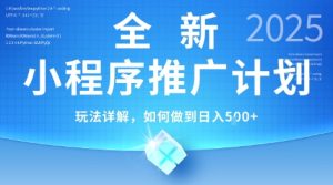 2025年最新小程序推广计划，简单操作，独家技术，日均5张+【揭秘】-一起网赚吧