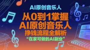 AI原创音乐人，从0到1掌握AI原创音乐人挣钱流程全解析，在家可做的AI副业-一起网赚吧