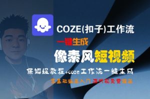 COZE(扣子)工作流一键生成像素风短视频，保姆级教程，零基础快速入门-一起网赚吧