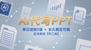 AI代写PPT,单日进账5张+,长久稳定可做,蓝海赛道【附工具】-一起网赚吧