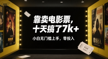 靠卖电影票，十天搞了7k+，小白无门槛上手，零投入【揭秘】-一起网赚吧