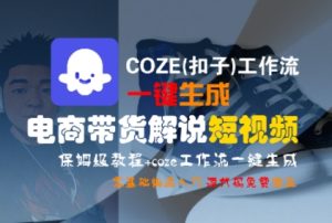 COZE(扣子)工作流一键生成电商带货解说短视频，保姆级教程，0基础快手入门-一起网赚吧