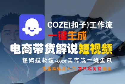 COZE(扣子)工作流一键生成电商带货解说短视频，保姆级教程，0基础快手入门-一起网赚吧