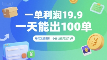 一单利润19.9 一天能出100单，每天发发图片，小白也能月入过1W【揭秘】-一起网赚吧