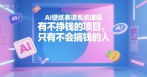 AI壁纸赛道系统课程,有不挣钱的项目,只有不会搞钱的人-一起网赚吧