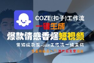 COZE(扣子)工作流一键生成爆款情感香烟短视频，保姆级教程，零基础快速入门-一起网赚吧