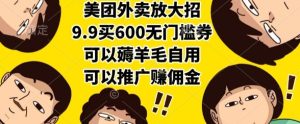 美团外卖放大招，9.9买600无门槛券，可以薅羊毛自用，可以推广挣佣金【揭秘】-一起网赚吧