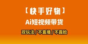【快手好物】短视频带货，搬运拼接+数字人双玩法，操作简单，会玩手机就行-一起网赚吧