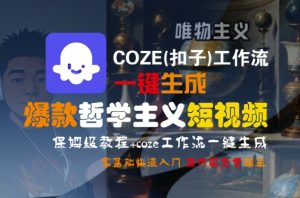 COZE(扣子)工作流一键生成爆款哲学主义短视频，保姆级教程，零基础快速入门-一起网赚吧