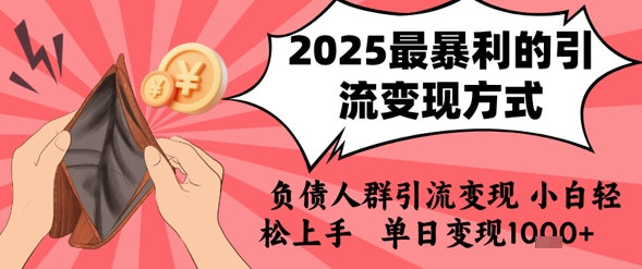 2025年最暴利的引流变现方式，负债人群引流变现，小白轻松上手，日入1k-一起网赚吧
