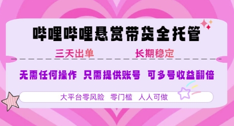 B站悬赏带货全托管，自测稳定，只需提供账号，无需基础，小白宝妈轻松上手，单日稳定3张【揭秘】-一起网赚吧