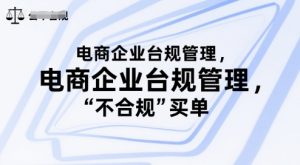 电商企业台规管理，别让你的公司为“不合规”买单-一起网赚吧