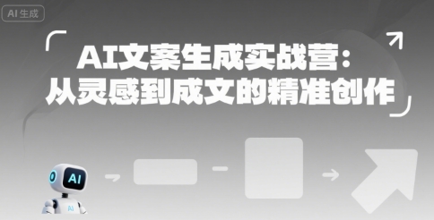 AI文案生成实战营：从灵感到成文的精准创作-一起网赚吧