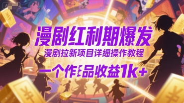 漫剧红利期爆发，漫剧拉新项目详细操作教程，一个作品收益1k+-一起网赚吧
