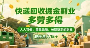 快递回收掘金副业，多劳多得，人人可做，简单无脑，长期稳定的副业，轻松日入1k+【揭秘】-一起网赚吧