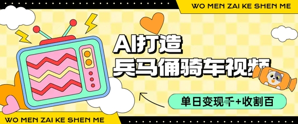 用AI打造兵马俑骑单车视频，单日变现1k+，轻松收割百万播放-一起网赚吧