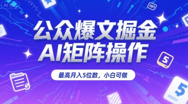 公众爆文掘金，AI矩阵操作，最高月入5位数，小白可做-一起网赚吧