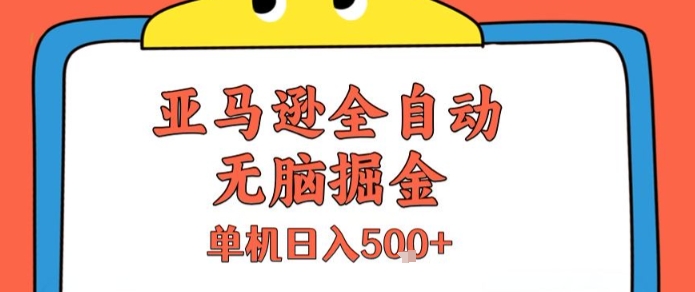 亚马逊全自动无脑掘金，无需人工，单机日入5张+【揭秘】-一起网赚吧
